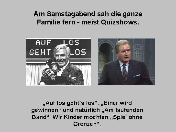 Am Samstagabend sah die ganze Familie fern - meist Quizshows. „Auf los geht´s los“,