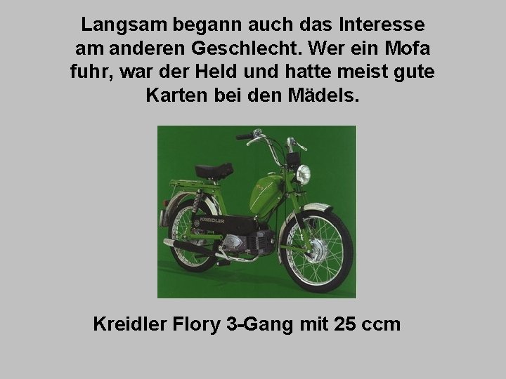 Langsam begann auch das Interesse am anderen Geschlecht. Wer ein Mofa fuhr, war der