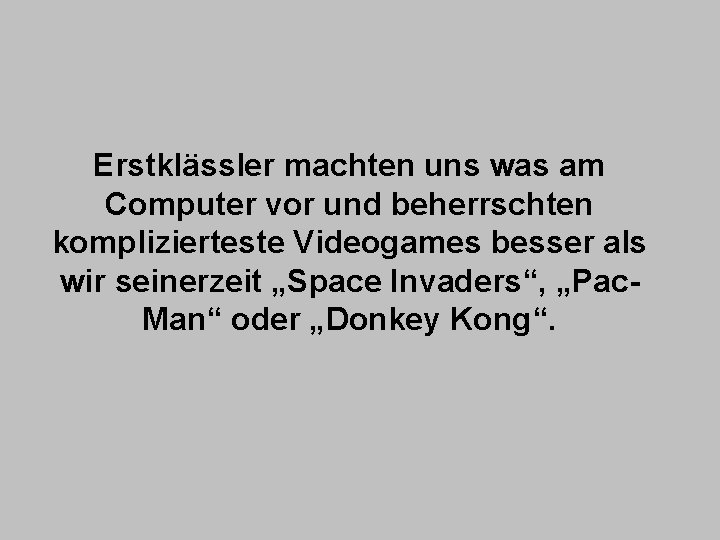 Erstklässler machten uns was am Computer vor und beherrschten komplizierteste Videogames besser als wir