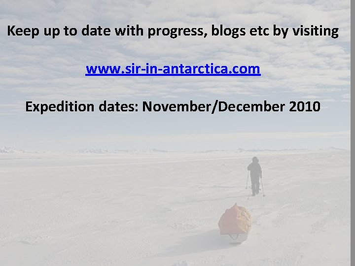 Keep up to date with progress, blogs etc by visiting www. sir-in-antarctica. com Expedition