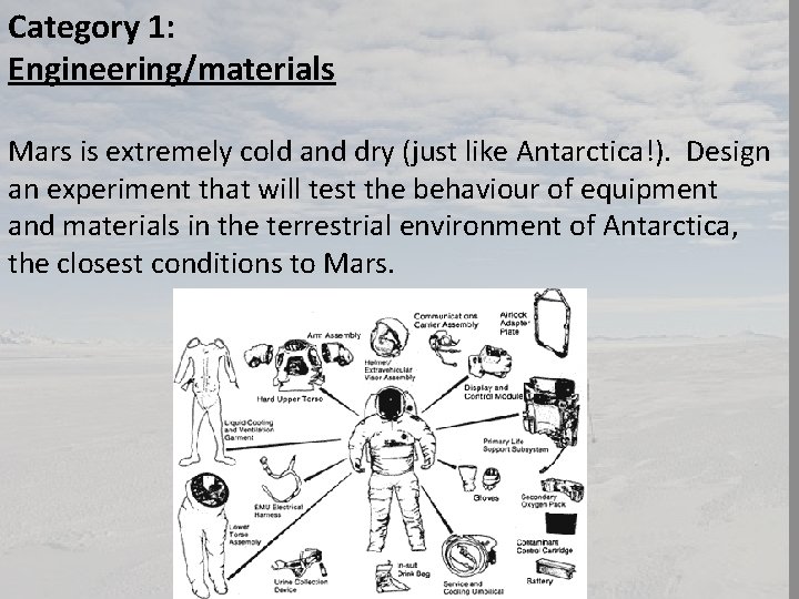 Category 1: Engineering/materials Mars is extremely cold and dry (just like Antarctica!). Design an