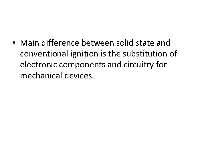  • Main difference between solid state and conventional ignition is the substitution of