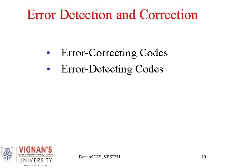 Error Detection and Correction • Error-Correcting Codes • Error-Detecting Codes Dept. of CSE, VFSTRU Error Detection and Correction • Error-Correcting Codes • Error-Detecting Codes Dept. of CSE, VFSTRU