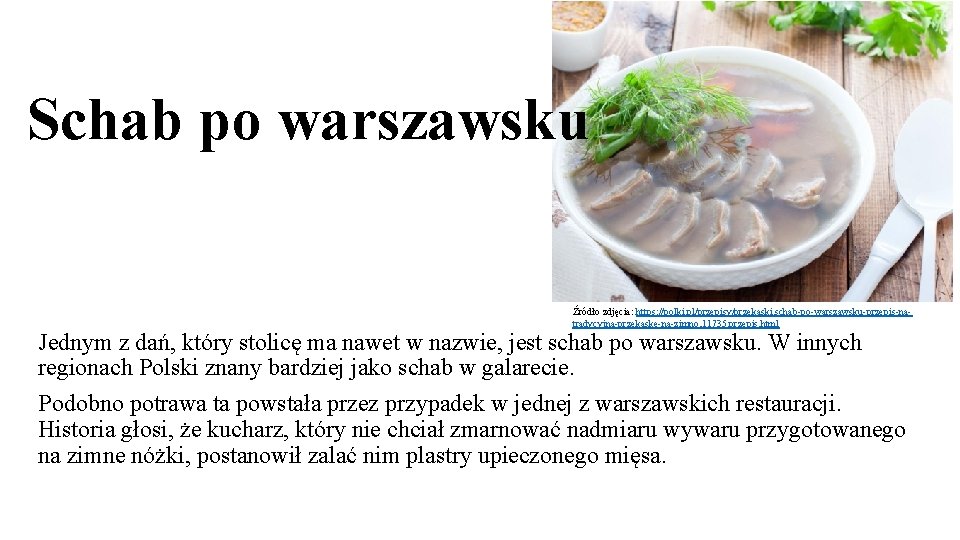 Schab po warszawsku Źródło zdjęcia: https: //polki. pl/przepisy/przekaski, schab-po-warszawsku-przepis-natradycyjna-przekaske-na-zimno, 11735, przepis. html Jednym z