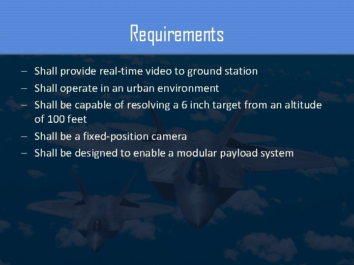 Requirements – Shall provide real-time video to ground station – Shall operate in an