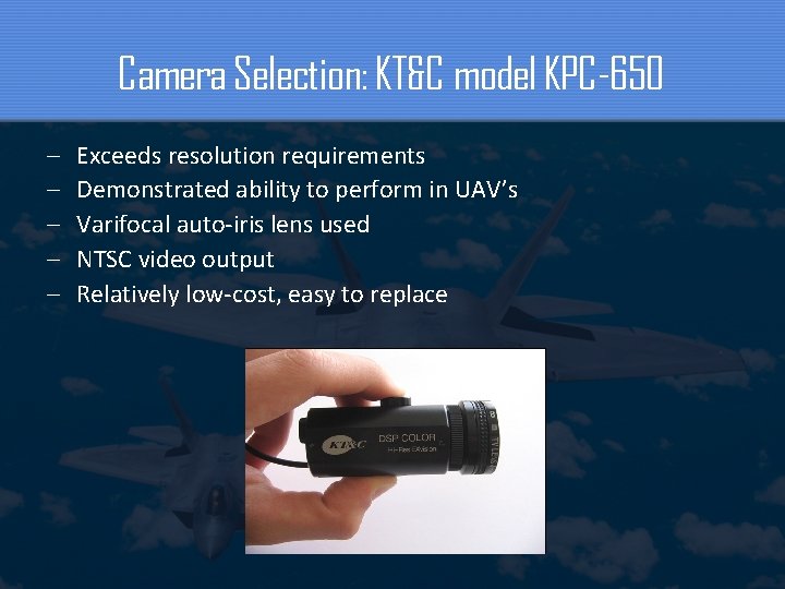 Camera Selection: KT&C model KPC-650 – – – Exceeds resolution requirements Demonstrated ability to