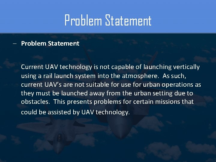 Problem Statement – Problem Statement Current UAV technology is not capable of launching vertically