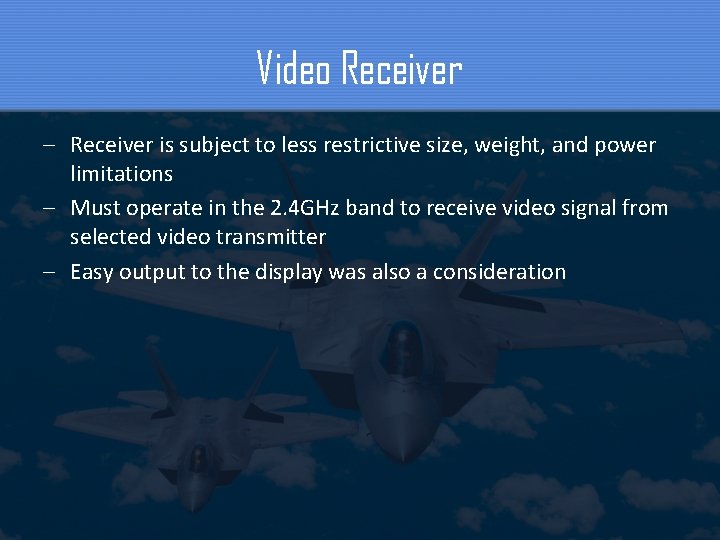 Video Receiver – Receiver is subject to less restrictive size, weight, and power limitations