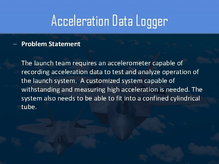 Acceleration Data Logger – Problem Statement The launch team requires an accelerometer capable of