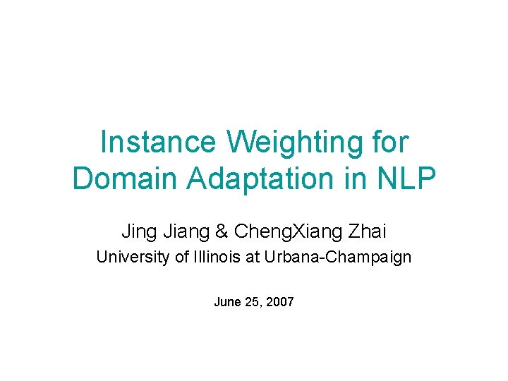 Instance Weighting for Domain Adaptation in NLP Jing Jiang & Cheng. Xiang Zhai University