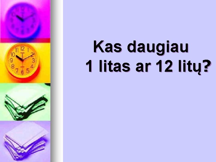 Kas daugiau 1 litas ar 12 litų? Kas daugiau 1 litas ar 12 litų?
