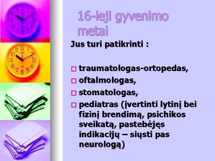 16 -ieji gyvenimo metai Jus turi patikrinti : traumatologas-ortopedas, � oftalmologas, � stomatologas, � 16 -ieji gyvenimo metai Jus turi patikrinti : traumatologas-ortopedas, � oftalmologas, � stomatologas, �