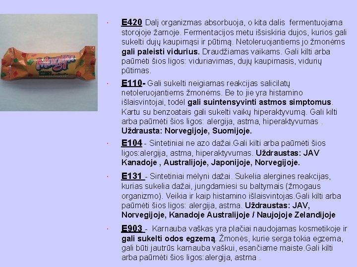 E 420 Dalį organizmas absorbuoja, o kita dalis fermentuojama storojoje žarnoje. Fermentacijos metu E 420 Dalį organizmas absorbuoja, o kita dalis fermentuojama storojoje žarnoje. Fermentacijos metu