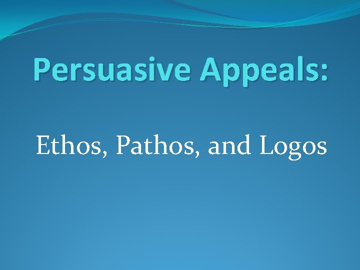 Persuasive Appeals: Ethos, Pathos, and Logos 