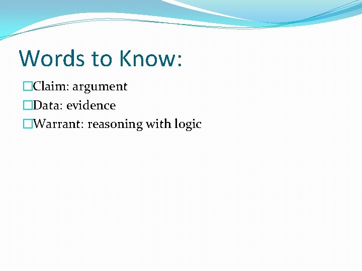 Words to Know: �Claim: argument �Data: evidence �Warrant: reasoning with logic 