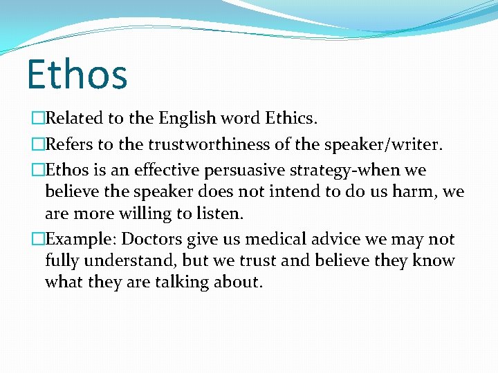 Ethos �Related to the English word Ethics. �Refers to the trustworthiness of the speaker/writer.