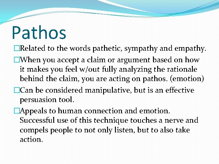 Pathos �Related to the words pathetic, sympathy and empathy. �When you accept a claim