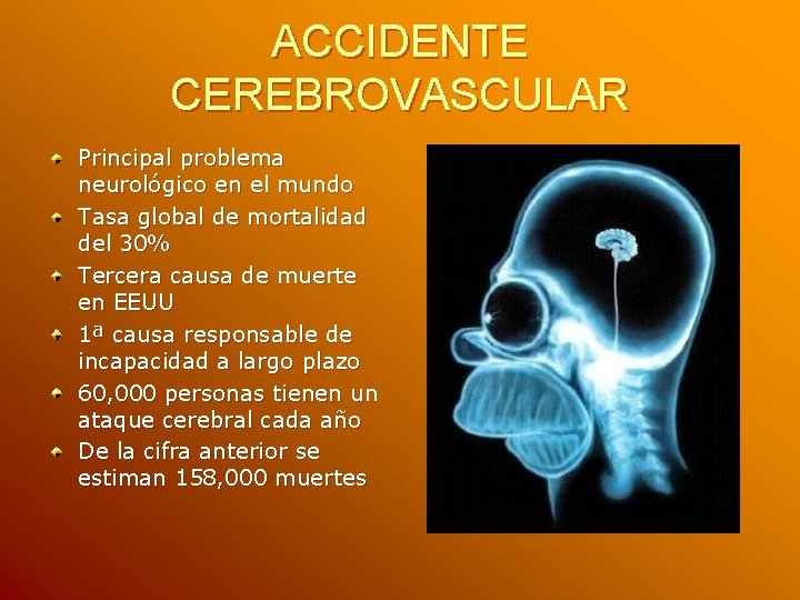 ACCIDENTE CEREBROVASCULAR Principal problema neurológico en el mundo Tasa global de mortalidad del 30% ACCIDENTE CEREBROVASCULAR Principal problema neurológico en el mundo Tasa global de mortalidad del 30%