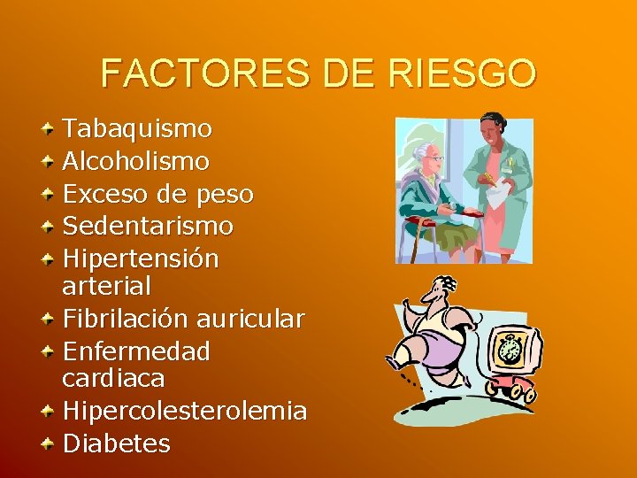 FACTORES DE RIESGO Tabaquismo Alcoholismo Exceso de peso Sedentarismo Hipertensión arterial Fibrilación auricular Enfermedad FACTORES DE RIESGO Tabaquismo Alcoholismo Exceso de peso Sedentarismo Hipertensión arterial Fibrilación auricular Enfermedad