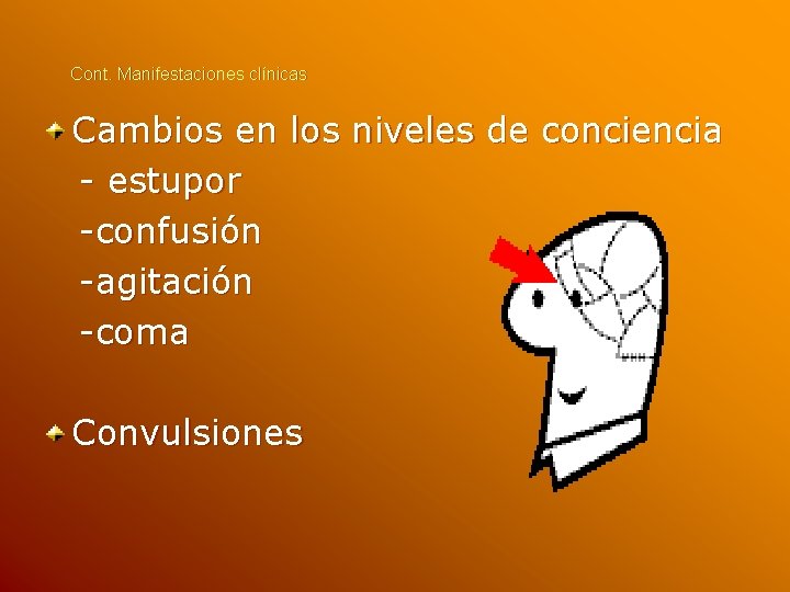 Cont. Manifestaciones clínicas Cambios en los niveles de conciencia - estupor -confusión -agitación -coma Cont. Manifestaciones clínicas Cambios en los niveles de conciencia - estupor -confusión -agitación -coma