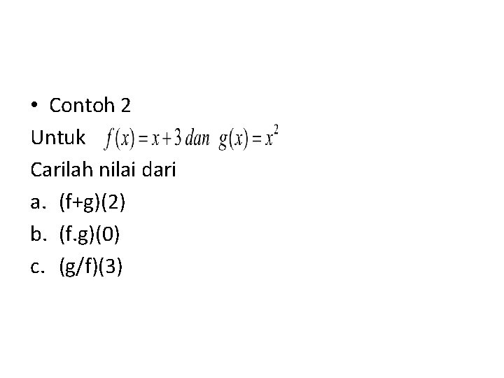  • Contoh 2 Untuk Carilah nilai dari a. (f+g)(2) b. (f. g)(0) c.