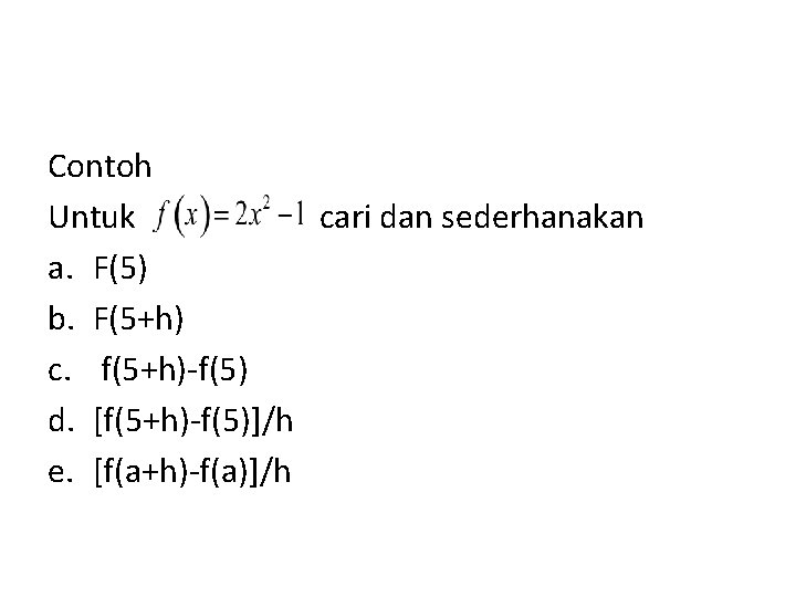 Contoh Untuk cari dan sederhanakan a. F(5) b. F(5+h) c. f(5+h)-f(5) d. [f(5+h)-f(5)]/h e.