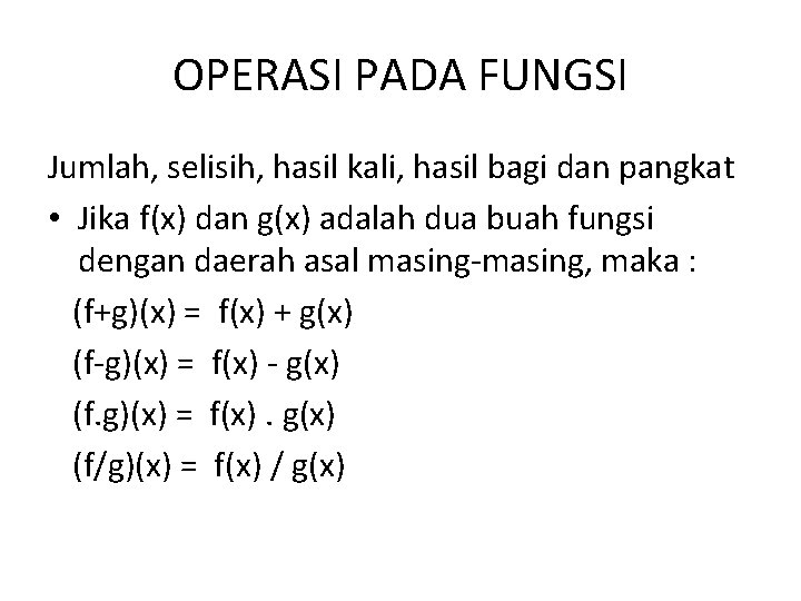 OPERASI PADA FUNGSI Jumlah, selisih, hasil kali, hasil bagi dan pangkat • Jika f(x)