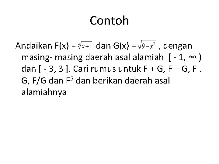 Contoh Andaikan F(x) = dan G(x) = , dengan masing- masing daerah asal alamiah