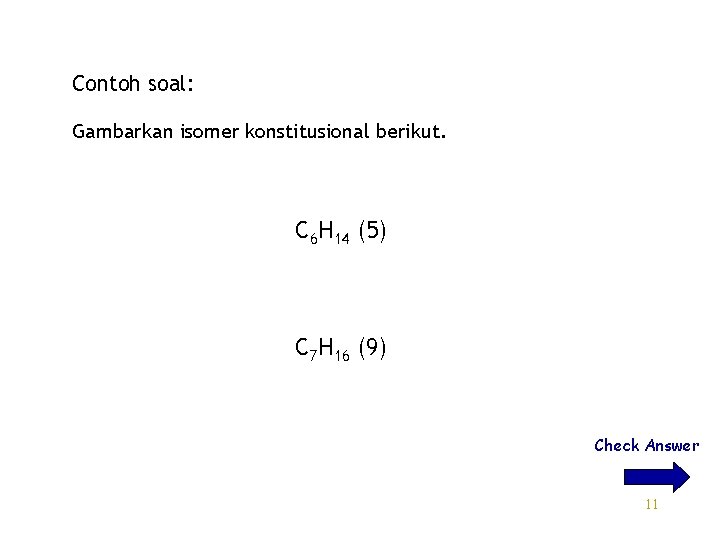 Contoh soal: Gambarkan isomer konstitusional berikut. C 6 H 14 (5) C 7 H