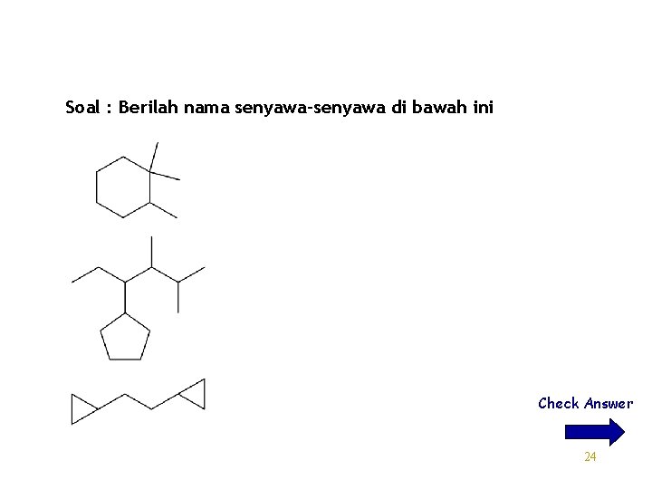 Soal : Berilah nama senyawa-senyawa di bawah ini Check Answer 24 