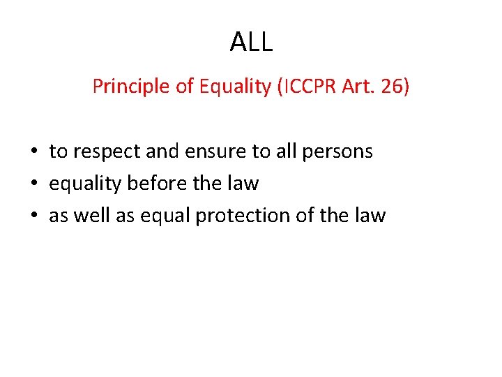 ALL Principle of Equality (ICCPR Art. 26) • to respect and ensure to all