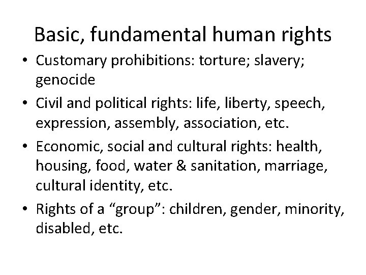 Basic, fundamental human rights • Customary prohibitions: torture; slavery; genocide • Civil and political