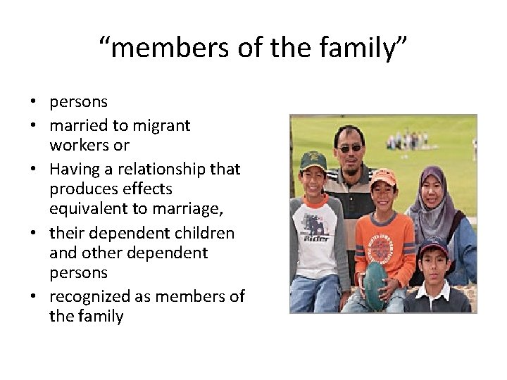 “members of the family” • persons • married to migrant workers or • Having