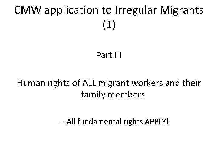 CMW application to Irregular Migrants (1) Part III Human rights of ALL migrant workers