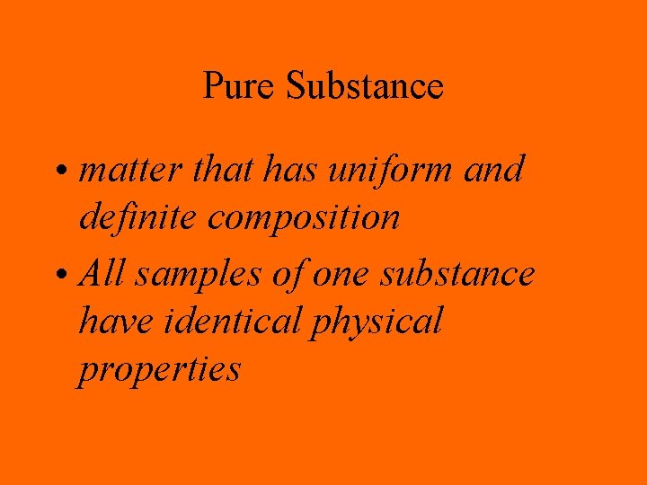 Pure Substance • matter that has uniform and definite composition • All samples of