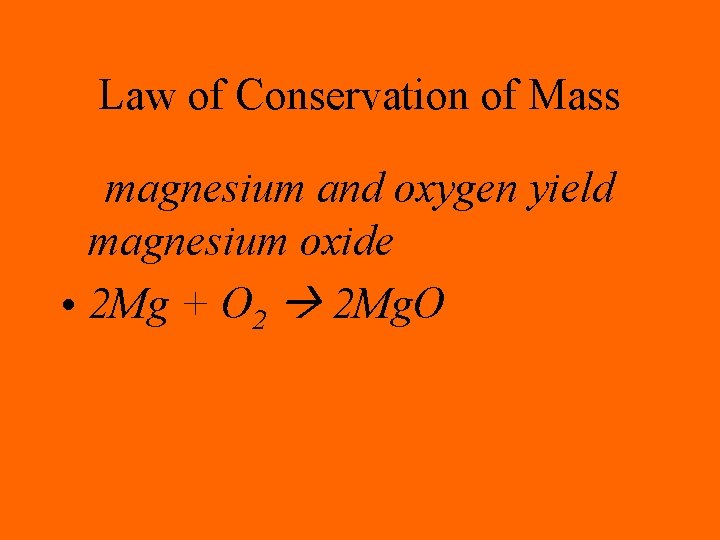 Law of Conservation of Mass magnesium and oxygen yield magnesium oxide • 2 Mg