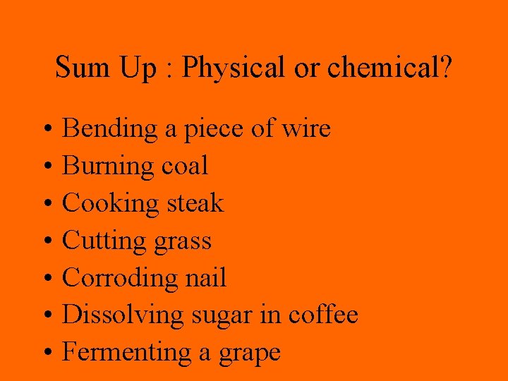 Sum Up : Physical or chemical? • • Bending a piece of wire Burning