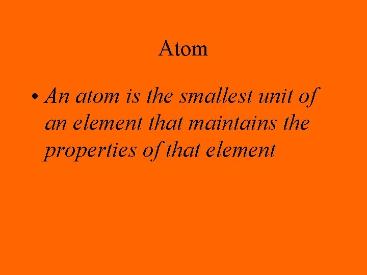 Atom • An atom is the smallest unit of an element that maintains the