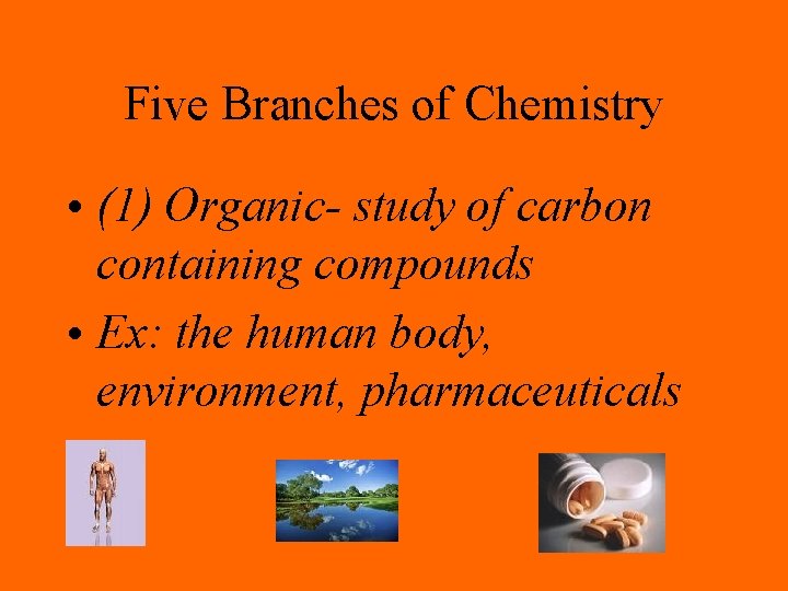 Five Branches of Chemistry • (1) Organic- study of carbon containing compounds • Ex: