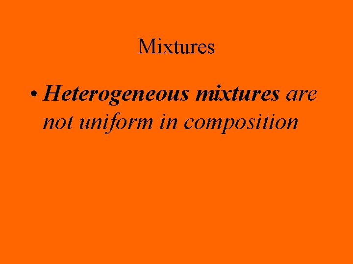 Mixtures • Heterogeneous mixtures are not uniform in composition 