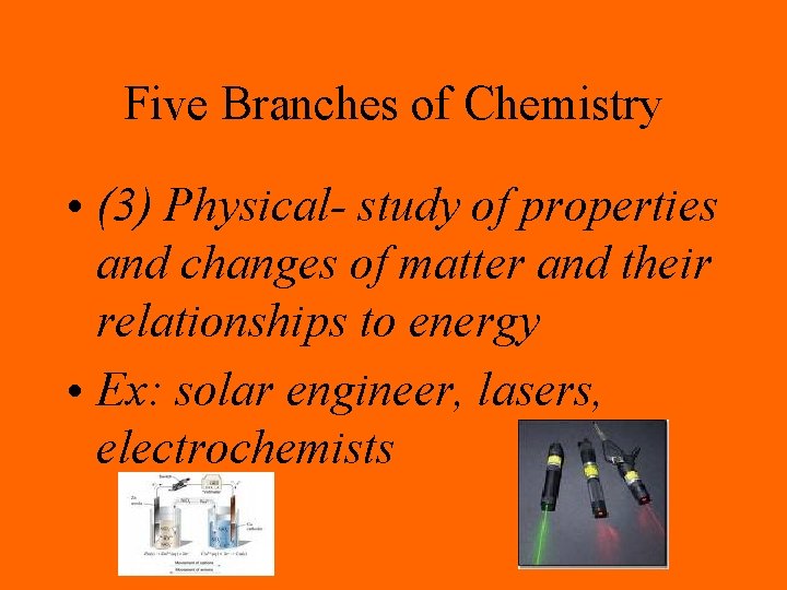Five Branches of Chemistry • (3) Physical- study of properties and changes of matter
