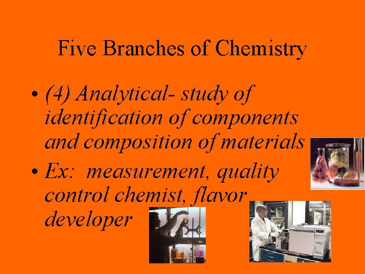 Five Branches of Chemistry • (4) Analytical- study of identification of components and composition