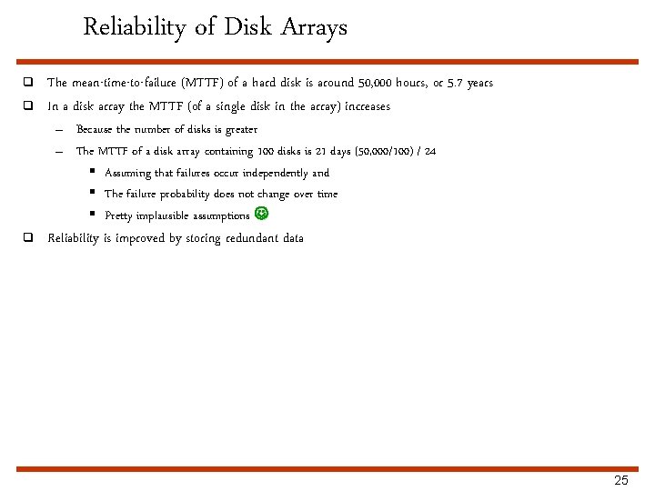 Reliability of Disk Arrays q q The mean-time-to-failure (MTTF) of a hard disk is