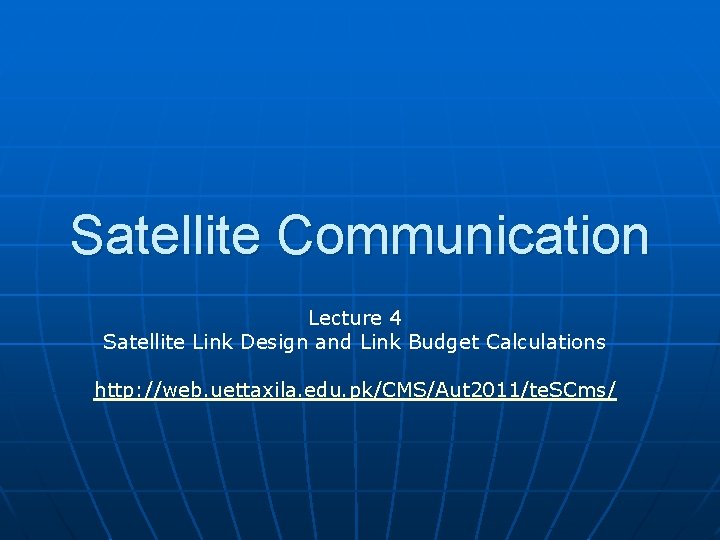 Satellite Communication Lecture 4 Satellite Link Design and Link Budget Calculations http: //web. uettaxila.