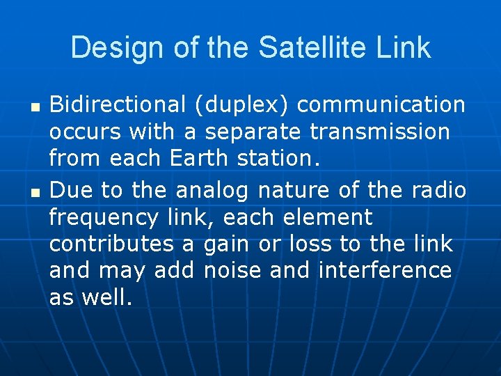 Design of the Satellite Link n n Bidirectional (duplex) communication occurs with a separate