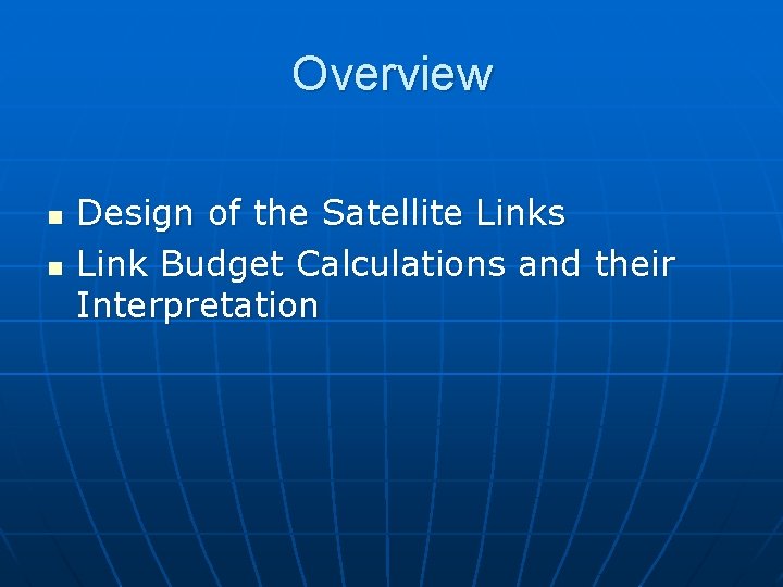 Overview n n Design of the Satellite Links Link Budget Calculations and their Interpretation