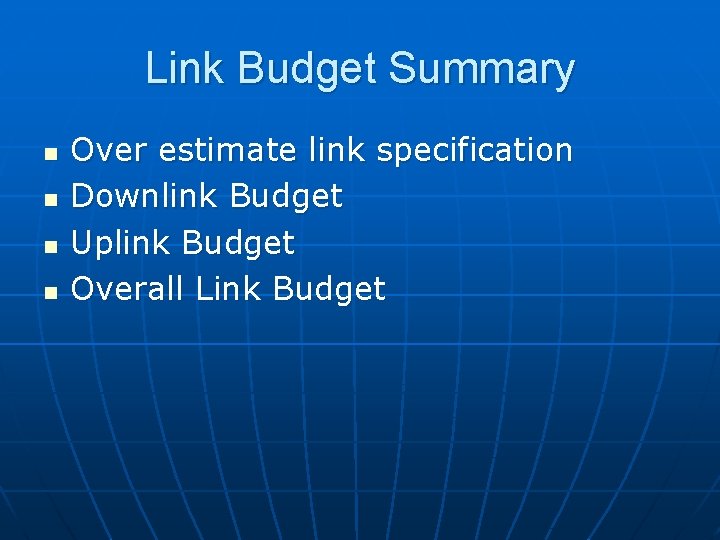 Link Budget Summary n n Over estimate link specification Downlink Budget Uplink Budget Overall