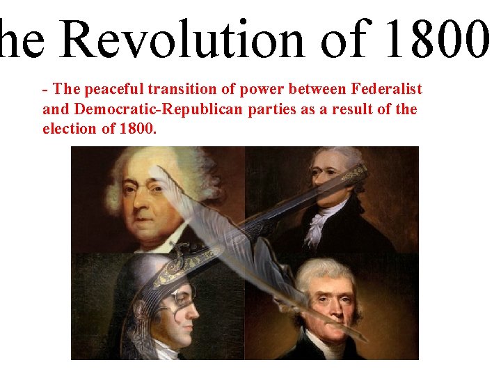 he Revolution of 1800 - The peaceful transition of power between Federalist and Democratic-Republican he Revolution of 1800 - The peaceful transition of power between Federalist and Democratic-Republican