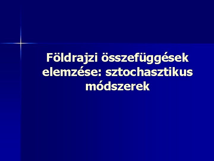 Földrajzi összefüggések elemzése: sztochasztikus módszerek 