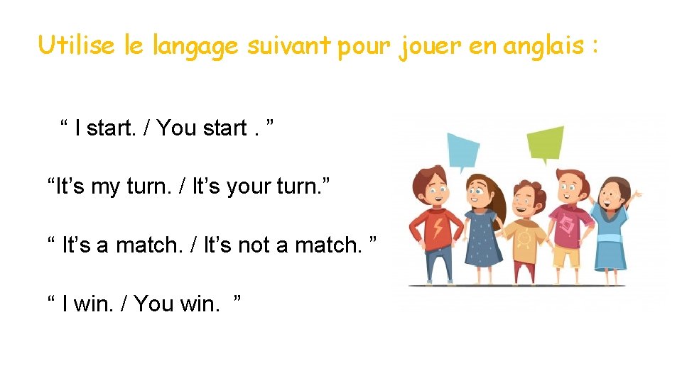 Utilise le langage suivant pour jouer en anglais : “ I start. / You